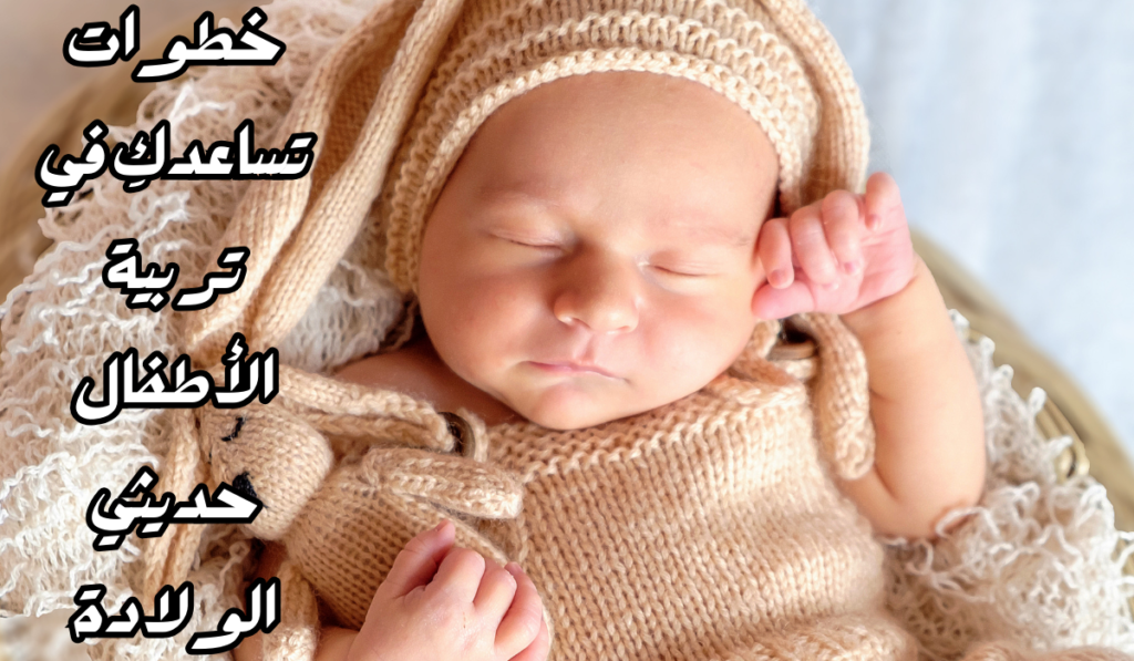خطوات تساعدكِ في تربية الأطفال حديثي الولادة